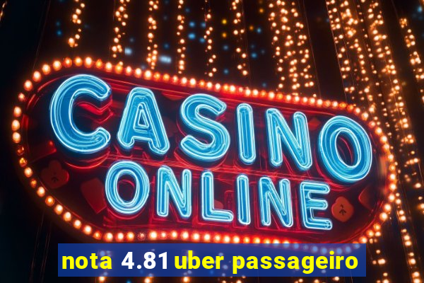 nota 4.81 uber passageiro